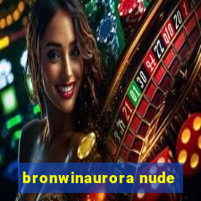 bronwinaurora nude